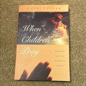 When Children Pray by Cheri Fuller.  How God Uses The Prayers of Children.